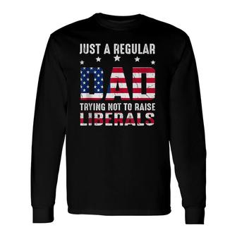 Vintage Just A Regular Dad Trying Not To Raise Liberals Long Sleeve T-Shirt T-Shirt | Mazezy