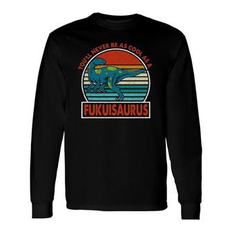 Vintage You'll Never Be As Cool As A Fukuisaurus Dinosaur Long Sleeve T-Shirt T-Shirt | Mazezy