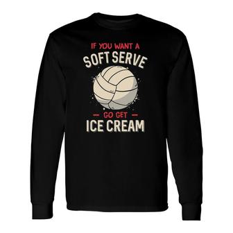 Volleyball If You Want A Soft Serve Volleyball Long Sleeve T-Shirt T-Shirt | Mazezy