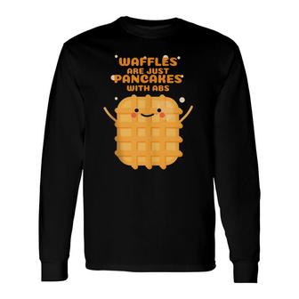 Waffles Are Just Pancakes With Abs Long Sleeve T-Shirt T-Shirt | Mazezy