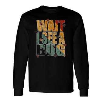 Wait I See A Bug Entomology Themed Insect Retro Entomologist Long Sleeve T-Shirt | Mazezy