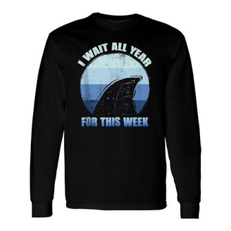 I Wait All Year For This Week S Shark Tee Long Sleeve T-Shirt T-Shirt | Mazezy