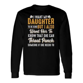 I Want My Daughter To Be Kind Parents Long Sleeve T-Shirt T-Shirt | Mazezy