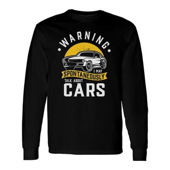 Warning I May Spontaneously Talk About Cars Car Enthusiast Long Sleeve T-Shirt | Mazezy