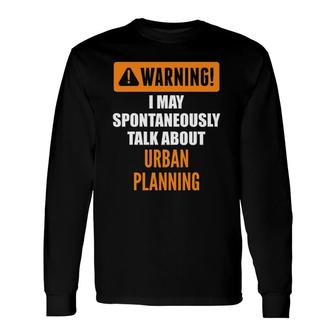 Warning I May Spontaneously Talk About Urban Planning Long Sleeve T-Shirt T-Shirt | Mazezy