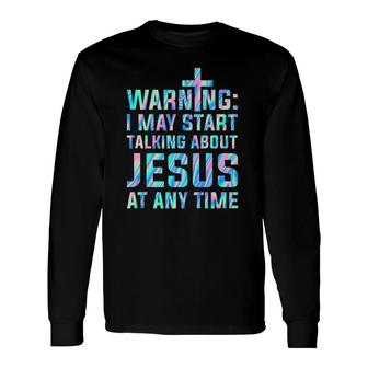 Warning I May Start Talking About Jesus At Any Time Long Sleeve T-Shirt T-Shirt | Mazezy