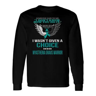 I Wasn't Given A Choice Myasthenia Gravis Warrior Long Sleeve T-Shirt T-Shirt | Mazezy