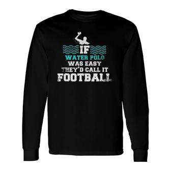 If Water Polo Was Easy Football Pool Sport Tee Long Sleeve T-Shirt T-Shirt | Mazezy CA