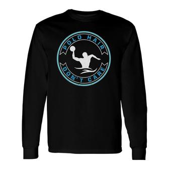 Water Polo Hair Don't Care Water Polo Long Sleeve T-Shirt T-Shirt | Mazezy