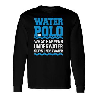 Water Polo What Happens Underwater Quote Water Polo Player Long Sleeve T-Shirt T-Shirt | Mazezy UK