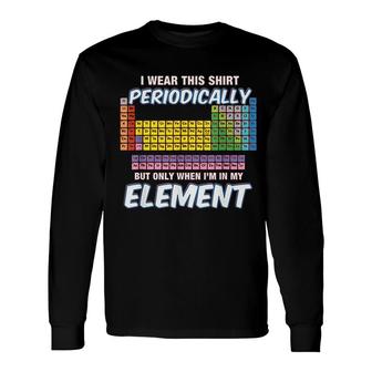 I Wear This Periodically Periodic Table Long Sleeve T-Shirt | Mazezy