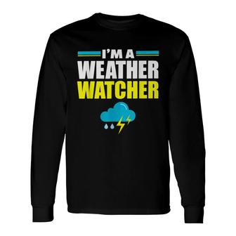 Im A Weather Watcher Long Sleeve T-Shirt T-Shirt | Mazezy