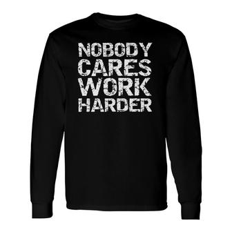 Weight Lifting Nobody Cares Work Harder Long Sleeve T-Shirt T-Shirt | Mazezy