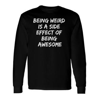Being Weird Is A Side Effect Of Being Awesome Long Sleeve T-Shirt | Mazezy