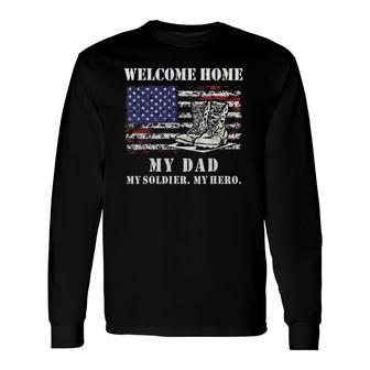 Welcome Home My Dad Soldier Homecoming Reunion Army Us Flag Long Sleeve T-Shirt T-Shirt | Mazezy