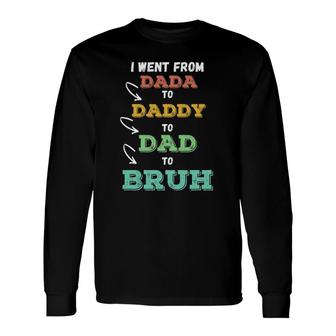 I Went From Dada To Daddy To Dad To Bruh Father's Long Sleeve T-Shirt | Mazezy