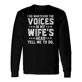 I Do Whatever The Voices In My Wife's Head Long Sleeve T-Shirt T-Shirt | Mazezy