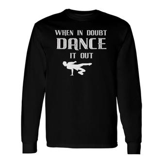 When In Doubt Dance It Out Breakdance Long Sleeve T-Shirt T-Shirt | Mazezy