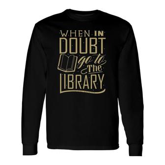 When In Doubt Go To Library 3 Books Lover Long Sleeve T-Shirt | Mazezy