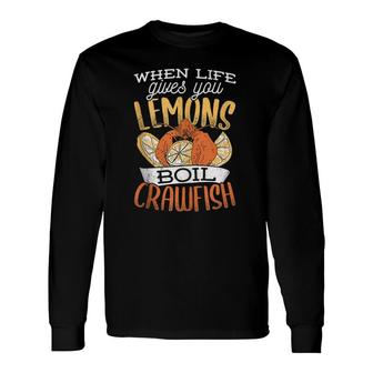 When Life Gives You Lemons Boil Crawfish Crawfish Lemons Long Sleeve T-Shirt T-Shirt | Mazezy