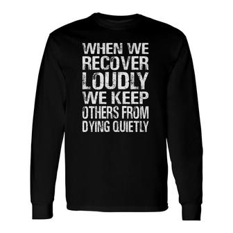 When We Recover Loudly We Keep Others From Dying Quietly Aa Long Sleeve T-Shirt T-Shirt | Mazezy