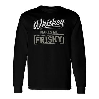 Whiskey Makes Me Frisky Fun Whisky Drinking Long Sleeve T-Shirt T-Shirt | Mazezy