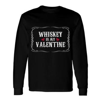 Whiskey Is My Valentine Long Sleeve T-Shirt | Mazezy