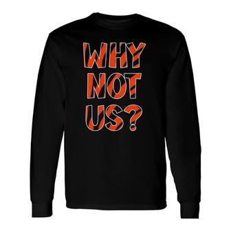 Why Not Us Tee For It Is Us Long Sleeve T-Shirt T-Shirt | Mazezy