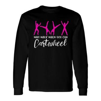 Why Walk When You Can Cartwheel Long Sleeve T-Shirt | Mazezy