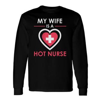 My Wife Is A Hot Nurse Proud Husband Long Sleeve T-Shirt T-Shirt | Mazezy