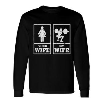 My Wife Your Wife Weightlifting Bodybuilder Long Sleeve T-Shirt T-Shirt | Mazezy