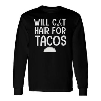 Will Cut Hair For Tacos Hair Stylist Long Sleeve T-Shirt | Mazezy