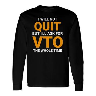 Will Not Quit But I'll Ask For Vto The Whole Time Long Sleeve T-Shirt | Mazezy