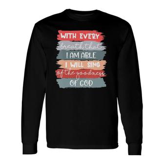 I Will Sing Of The Goodness Of God Jesus Christian Faith Long Sleeve T-Shirt T-Shirt | Mazezy