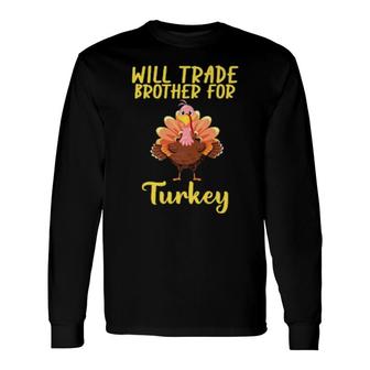 Will Trade Brother For Turkey Matching Thanksgiving Long Sleeve T-Shirt T-Shirt | Mazezy