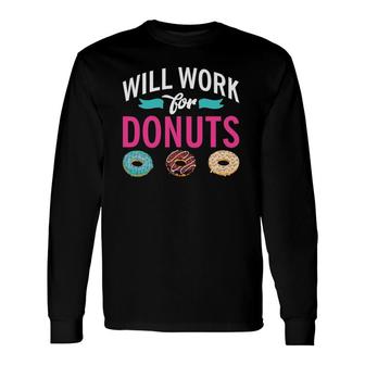 Will Work For Donuts Snack Donut Long Sleeve T-Shirt | Mazezy