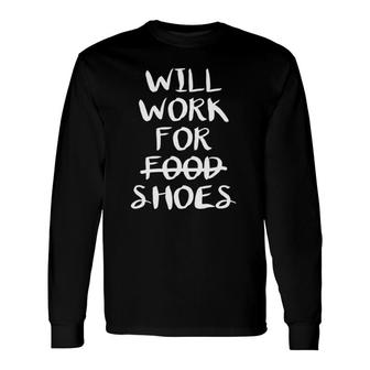 Will Work For Shoes Long Sleeve T-Shirt T-Shirt | Mazezy