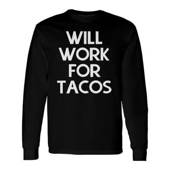 Will Work For Tacos Mexican Cuisine Long Sleeve T-Shirt | Mazezy