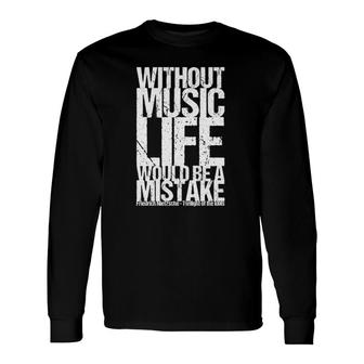 Without Music Life Would Be A Mistake Long Sleeve T-Shirt T-Shirt | Mazezy