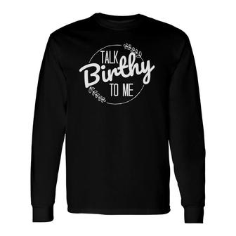 Witty Midwife Pun Quote Talk Birthy To Me -L And D Nurse Long Sleeve T-Shirt | Mazezy