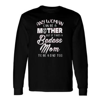 Any Woman An Be A Mother But It Takes A Badass Mom To Be A Dad Too Mother’S Day Calavera Long Sleeve T-Shirt T-Shirt | Mazezy DE