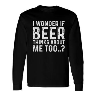 I Wonder If Beer Thinks About Me Too Long Sleeve T-Shirt T-Shirt | Mazezy