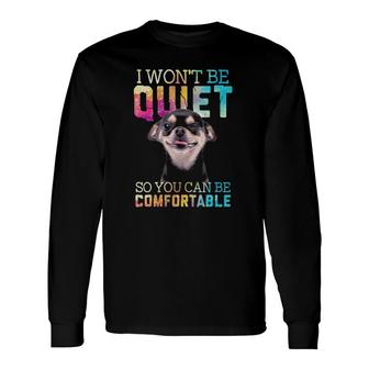 I Won't Be Quiet So You Can Be Comfortable Chihuahua Wink Dog Lover Long Sleeve T-Shirt | Mazezy