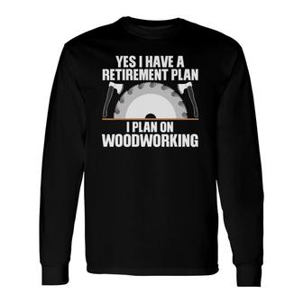 Woodworking For Retirement Carpenter Retired Long Sleeve T-Shirt T-Shirt | Mazezy