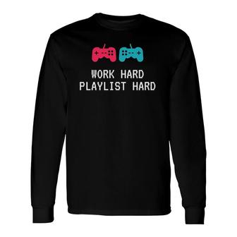 Work Hard Playlist Hard Gaming And Music Long Sleeve T-Shirt T-Shirt | Mazezy