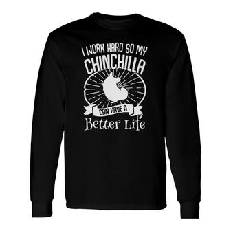 I Work Hard So My Chinchilla Can Have A Better Life Long Sleeve T-Shirt T-Shirt | Mazezy