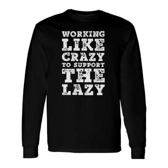 Print On Back Working Like Crazy To Support The Lazy Long Sleeve T-Shirt T-Shirt | Mazezy