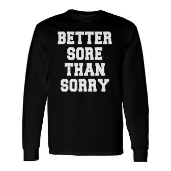 Workout Better Sore Than Sorry Gym Long Sleeve T-Shirt | Mazezy