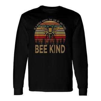 In A World Where You Can Be Anything Bee Kind Long Sleeve T-Shirt T-Shirt | Mazezy