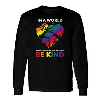 In A World Where You Can Be Anything Be Kind Gay Lgbtq Ally Long Sleeve T-Shirt T-Shirt | Mazezy
